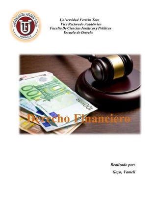 Universidad Fermín Toro
Vice Rectorado Académico
Faculta De CienciasJurídicasy Políticas
Escuela de Derecho
Derecho Financiero
Realizado por:
Goyo, Yameli
 