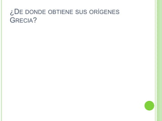 ¿De donde obtiene sus orígenes Grecia?