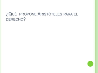 ¿Qué  propone Aristóteles para el derecho?