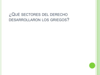 ¿Qué sectores del derecho desarrollaron los griegos?