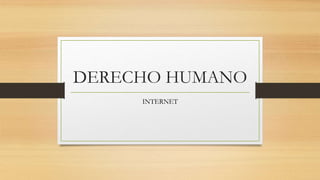 DERECHO HUMANO
INTERNET
 