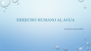 DERECHO HUMANO AL AGUA
ANA MARÍA CHAVES AGÜERO
 