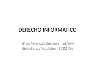 DERECHO INFORMATICO http://www.slideshare.net/my-slideshows?updated=1782756 