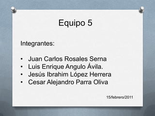 Equipo 5 Integrantes: ,[object Object]
