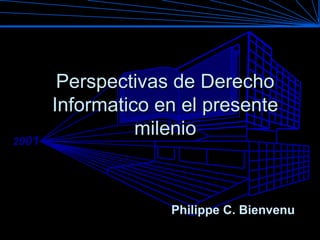 2001

Perspectivas de Derecho
Informatico en el presente
milenio

Philippe C. Bienvenu

 