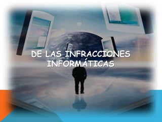 DE LAS INFRACCIONES
INFORMÁTICAS
 