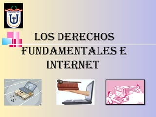 LOS DERECHOS
FUNDAMENTALES E
INTERNET
 
