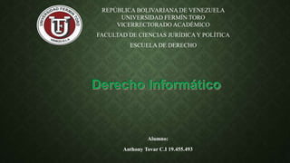 REPÚBLICA BOLIVARIANA DE VENEZUELA
UNIVERSIDAD FERMÍN TORO
VICERRECTORADO ACADÉMICO
FACULTAD DE CIENCIAS JURÍDICA Y POLÍTICA
ESCUELA DE DERECHO
Alumno:
Anthony Tovar C.I 19.455.493
 