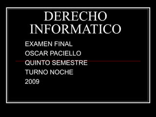 DERECHO INFORMATICO EXAMEN FINAL OSCAR PACIELLO QUINTO SEMESTRE TURNO NOCHE 2009 