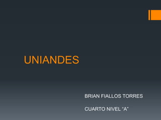 UNIANDES
BRIAN FIALLOS TORRES
CUARTO NIVEL “A”
 