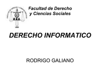 Facultad de Derechoy CienciasSocialesDERECHO INFORMATICO RODRIGO GALIANO 