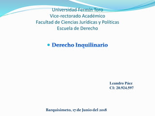 Universidad Fermín Toro
Vice-rectorado Académico
Facultad de Ciencias Jurídicas y Políticas
Escuela de Derecho
Leandro Páez
CI: 20.924.597
Barquisimeto, 17 de Junio del 2018
 