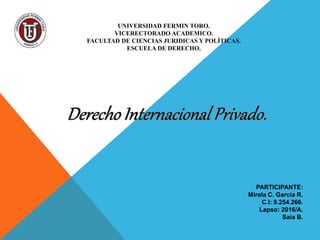 UNIVERSIDAD FERMIN TORO.
VICERECTORADO ACADEMICO.
FACULTAD DE CIENCIAS JURIDICAS Y POLÍTICAS.
ESCUELA DE DERECHO.
PARTICIPANTE:
Mirela C. García R.
C.I: 9.254.266.
Lapso: 2016/A.
Saia B.
 
