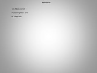- es.slideshare.net
- www.monografias.com
- es.scribd.com
Referencias
 