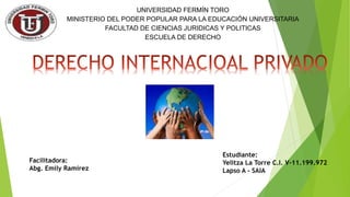 UNIVERSIDAD FERMÍN TORO
MINISTERIO DEL PODER POPULAR PARA LA EDUCACIÓN UNIVERSITARIA
FACULTAD DE CIENCIAS JURIDICAS Y POLITICAS
ESCUELA DE DERECHO
Facilitadora:
Abg. Emily Ramírez
Estudiante:
Yelitza La Torre C.I. V-11.199.972
Lapso A - SAIA
 