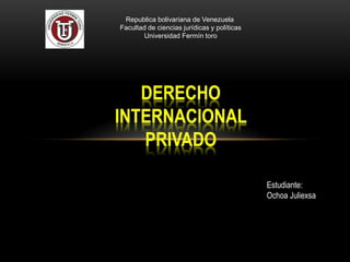Republica bolivariana de Venezuela
Facultad de ciencias jurídicas y políticas
Universidad Fermín toro
Estudiante:
Ochoa Juliexsa
 