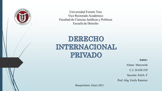 Universidad Fermín Toro
Vice Rectorado Académico
Facultad de Ciencias Jurídicas y Políticas
Escuela de Derecho
Autor:
Almao Maryorish
C.I: 26.820.529
Sección: SAIA- F
Prof. Abg. Emily Ramirez
Barquisimeto, Enero 2021
 