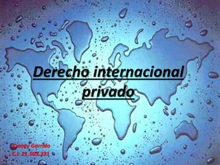 Derecho internacional 
privado 
Joanny Garrido 
C.I: 21.503.331 
 