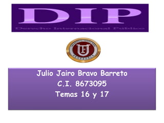 Julio Jairo Bravo Barreto
C.I. 8673095
Temas 16 y 17
 