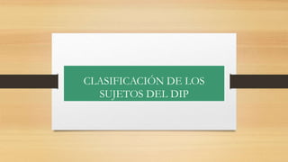 CLASIFICACIÓN DE LOS
SUJETOS DEL DIP
 