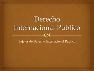 Sujetos de Derecho Internacional Publico
 