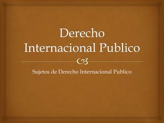 Sujetos de Derecho Internacional Publico
 