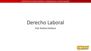 CENTRO DE ESTUDIOS TÉCNICOS Y AVANZADOS DE CHIMALTENANGO
Derecho Laboral
Prof. Richhari Orellana
 