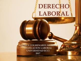 ANDREA COLMENARES MEDINA
LEGISLACION LABORAL
UNIVERSIDAD ECCI
2017
 