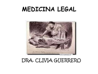 MEDICINA LEGAL
DRA. CLIVIA GUERRERO
 