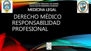 DERECHO MÉDICO
RESPONSABILIDAD
PROFESIONAL
M. C. CRISTINA M. GOMEZ MENDOZA
Médico Legista
DIVISION MEDICO LEGAL III JUNIN HUANCAYO
UNIVERSIDAD PERUANA LOS ANDES
FACULTAD DE MEDICINA HUMANA
MEDICINA LEGAL
 