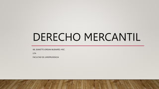 DERECHO MERCANTIL
AB. JEANETTE JORDAN BUENAÑO. MSC.
UTA
FACULTAD DE JURISPRUDENCIA
 