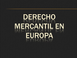 DERECHO
MERCANTIL EN
   EUROPA
 