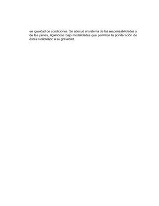 en igualdad de condiciones. Se adecuó el sistema de las responsabilidades y
de las penas, rigiéndose bajo modalidades que permiten la ponderación de
éstas atendiendo a su gravedad.
 