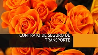 CONTRATO DE SEGURO DE
TRANSPORTE
 