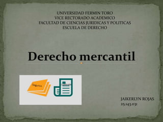 UNIVERSIDAD FERMIN TORO
VICE RECTORADO ACADEMICO
FACULTAD DE CIENCIAS JURIDICAS Y POLITICAS
ESCUELA DE DERECHO
JAIKERLYN ROJAS
25.143.031
 