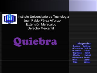 Instituto Universitario de Tecnología
Juan Pablo Pérez Alfonzo
Extensión Maracaibo
Derecho Mercantil
Quiebra
 