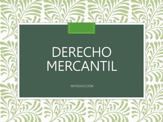 DERECHO
MERCANTIL
INTODUCCIÓN
 