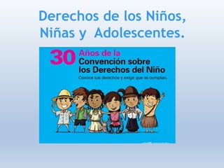 Derechos de los Niños,
Niñas y Adolescentes.
 