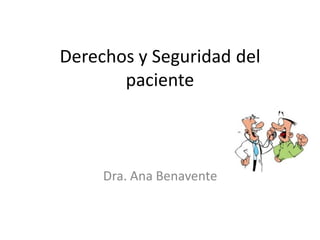 Derechos y Seguridad del
       paciente



     Dra. Ana Benavente
 