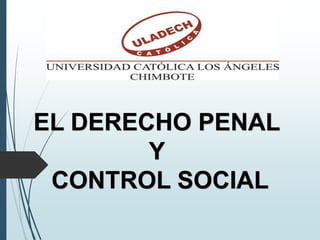 EL DERECHO PENAL
Y
CONTROL SOCIAL
 