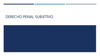 DERECHO PENAL SUBJETIVO
 