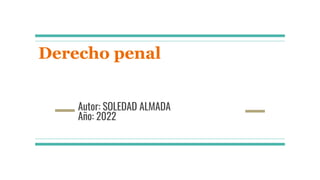 Derecho penal
Autor: SOLEDAD ALMADA
Año: 2022
 