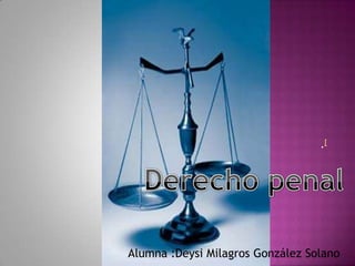 Derecho penal .[ Alumna :Deysi Milagros González Solano 