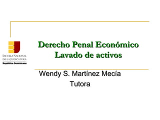 Derecho Penal Económico
    Lavado de activos

Wendy S. Martínez Mecía
        Tutora
 