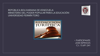 REPÚBLICA BOLIVARIANA DEVENEZUELA
MINISTERIO DEL PODER POPULAR PARA LA EDUCACIÓN
UNIVERSIDAD FERMÍNTORO
• PARTICIPANTE:
JOSE ESPINOZA
C.I. 15.691.241
 