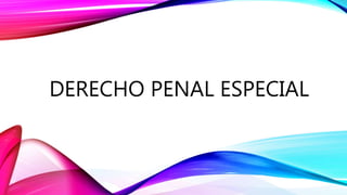 DERECHO PENAL ESPECIAL
 