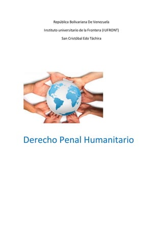República Bolivariana De Venezuela
Instituto universitario de la Frontera (IUFRONT)
San Cristóbal Edo Táchira
Derecho Penal Humanitario
 
