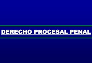 DERECHO PROCESAL PENAL

 