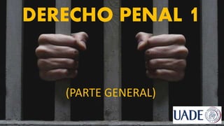 DERECHO PENAL 1
(PARTE GENERAL)
 