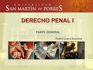 DERECHO PENAL I
PARTE GENERAL
Pedro Leyva Sanchez
 